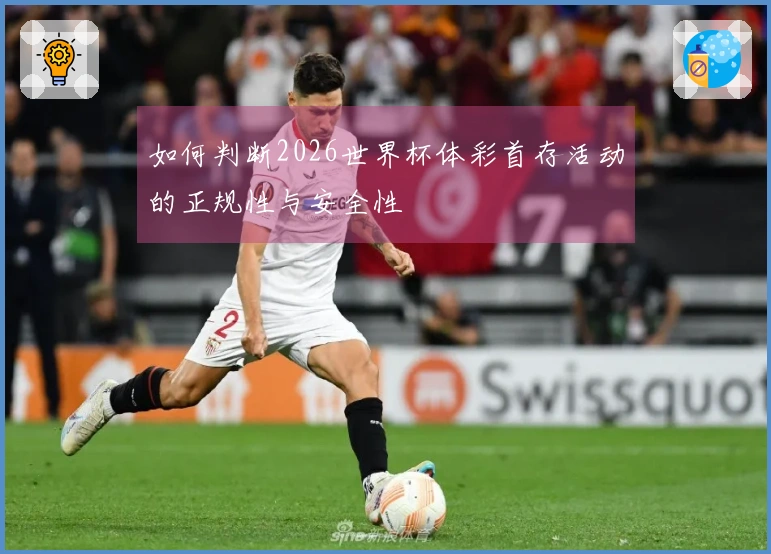 如何判断2026世界杯体彩首存活动的正规性与安全性