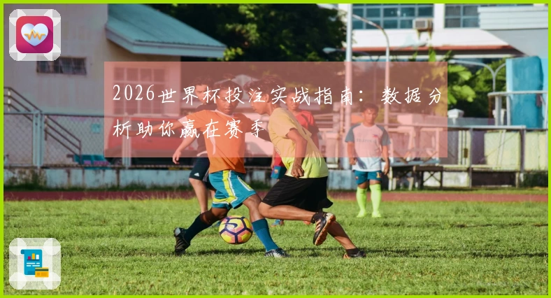 2026世界杯投注实战指南：数据分析助你赢在赛季